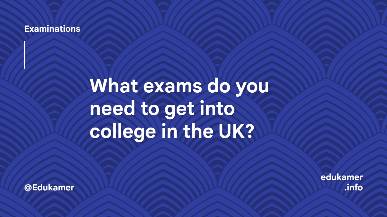 What exams do you need to get into college in the UK?