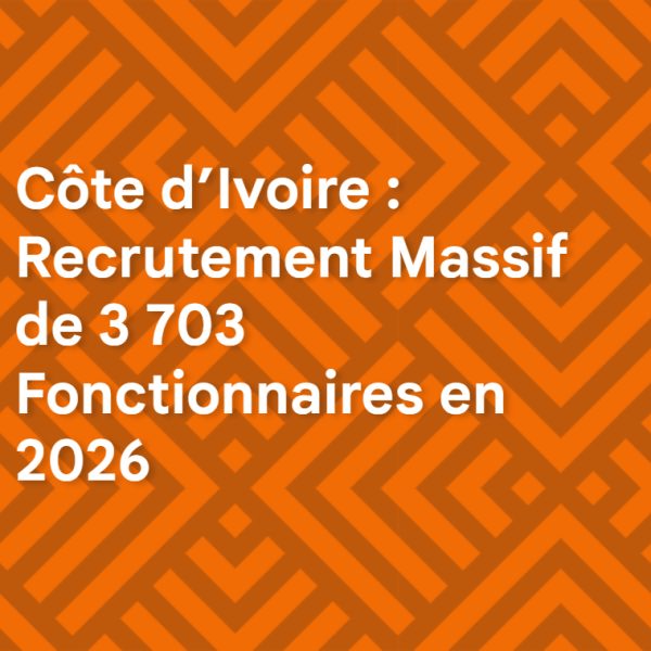 Côte d’Ivoire : Recrutement Massif de 3 703 Fonctionnaires en 2026
